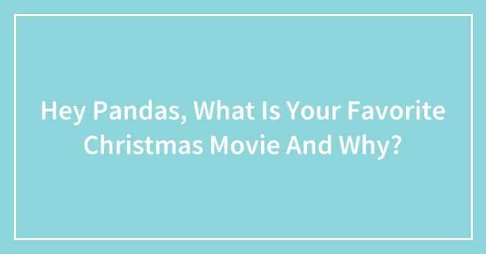 Hey Pandas, What Is Your Favorite Christmas Movie And Why? (Closed)