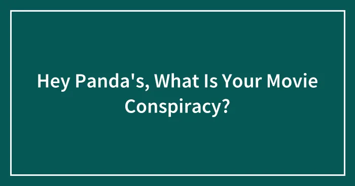 Hey Panda's, What Is Your Movie Conspiracy?