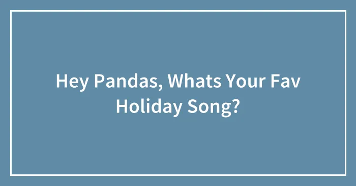 Hey Pandas, Whats Your Fav Holiday Song?