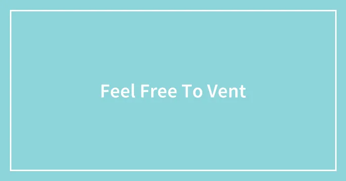 Feel Free To Vent