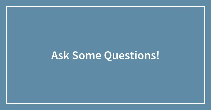 Ask Some Questions!