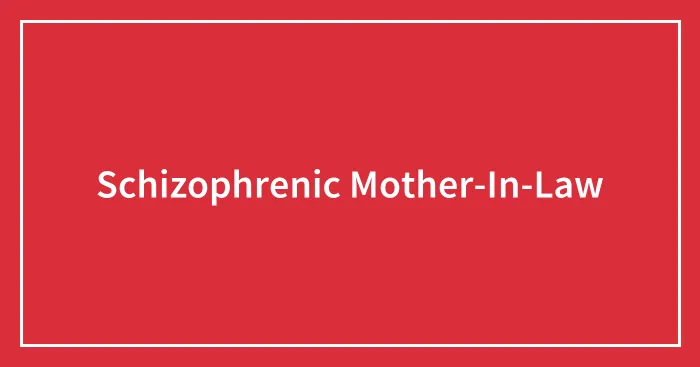 Schizophrenic Mother-In-Law