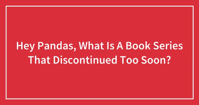 Hey Pandas, What Is A Book Series That Discontinued Too Soon? (Closed)