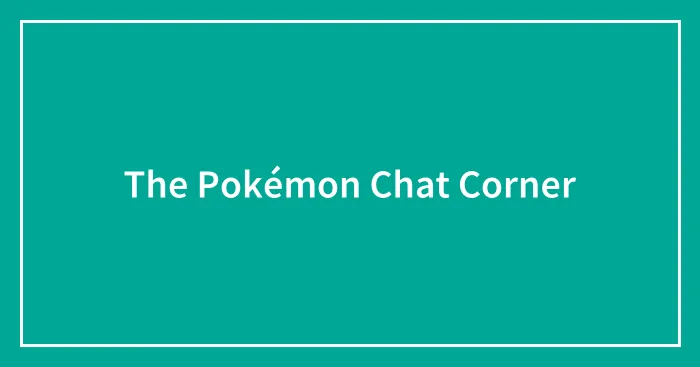 The Pokémon Chat Corner