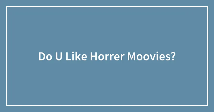 Do U Like Horrer Moovies?