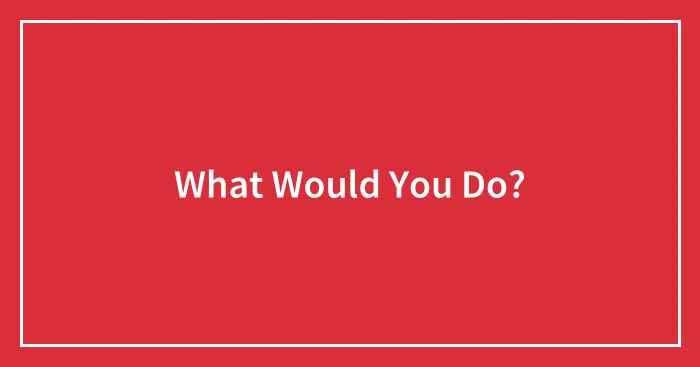 What Would You Do?