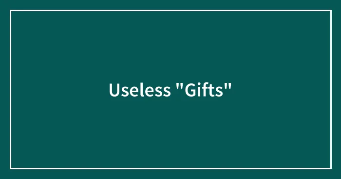 Useless "Gifts"