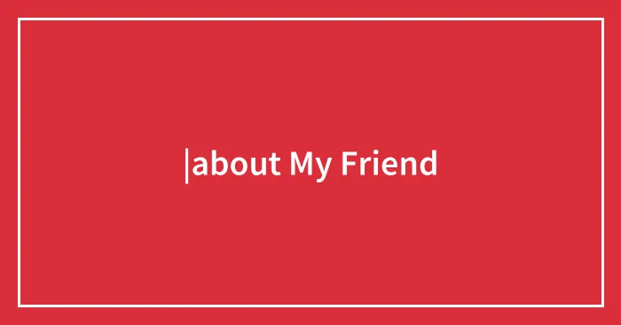 |about My Friend