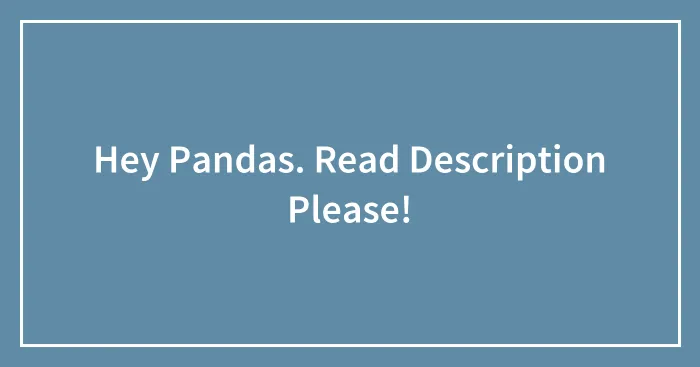 Hey Pandas. Read Description Please!