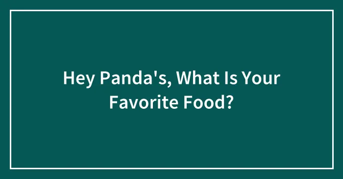Hey Panda's, What Is Your Favorite Food?