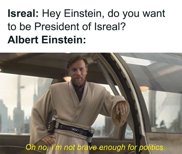 History meme featuring Albert Einstein declining to be president of Israel with a humorous movie scene quote.