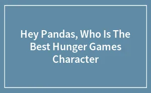 Hey Pandas, Who Is The Best Hunger Games Character (Closed)