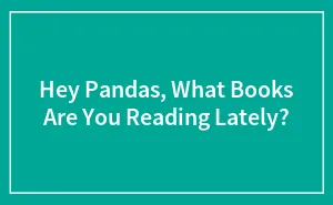 Hey Pandas, What Books Are You Reading Lately? (Closed)
