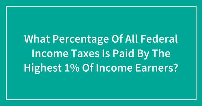 What Percentage Of All Federal Income Taxes Is Paid By The Highest 1% Of Income Earners?