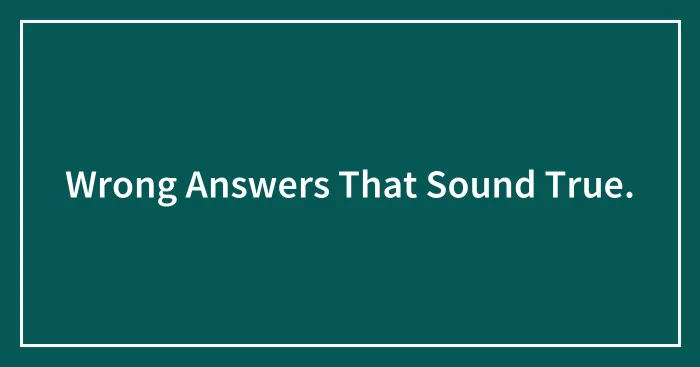 Wrong Answers That Sound True.