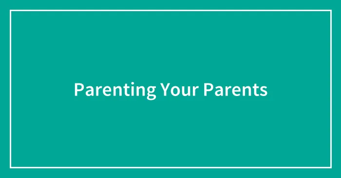 Parenting Your Parents