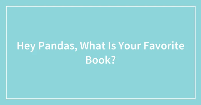 Hey Pandas, What Is Your Favorite Book? (Closed)