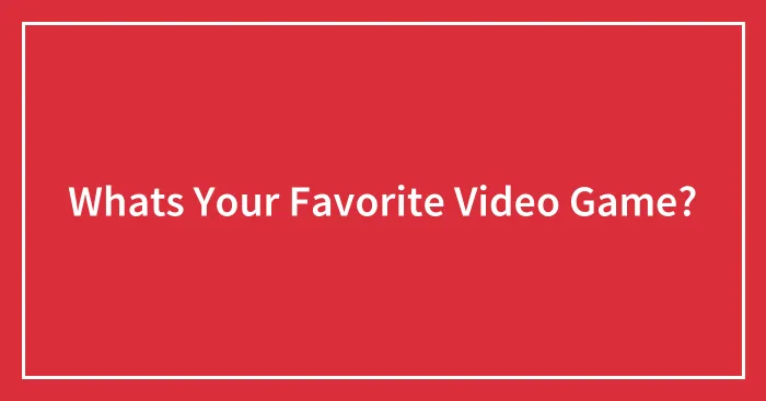 Whats Your Favorite Video Game?