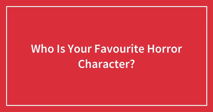Who Is Your Favourite Horror Character?
