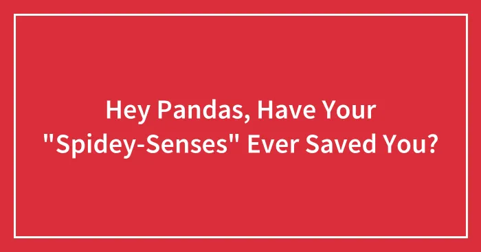 Hey Pandas, Have Your "Spidey-Senses" Ever Saved You?
