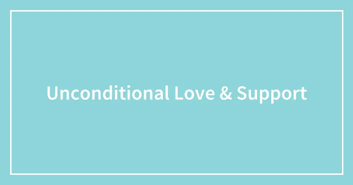 Unconditional Love & Support