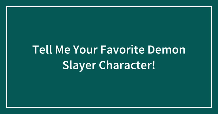 Tell Me Your Favorite Demon Slayer Character!