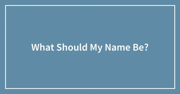 What Should My Name Be?