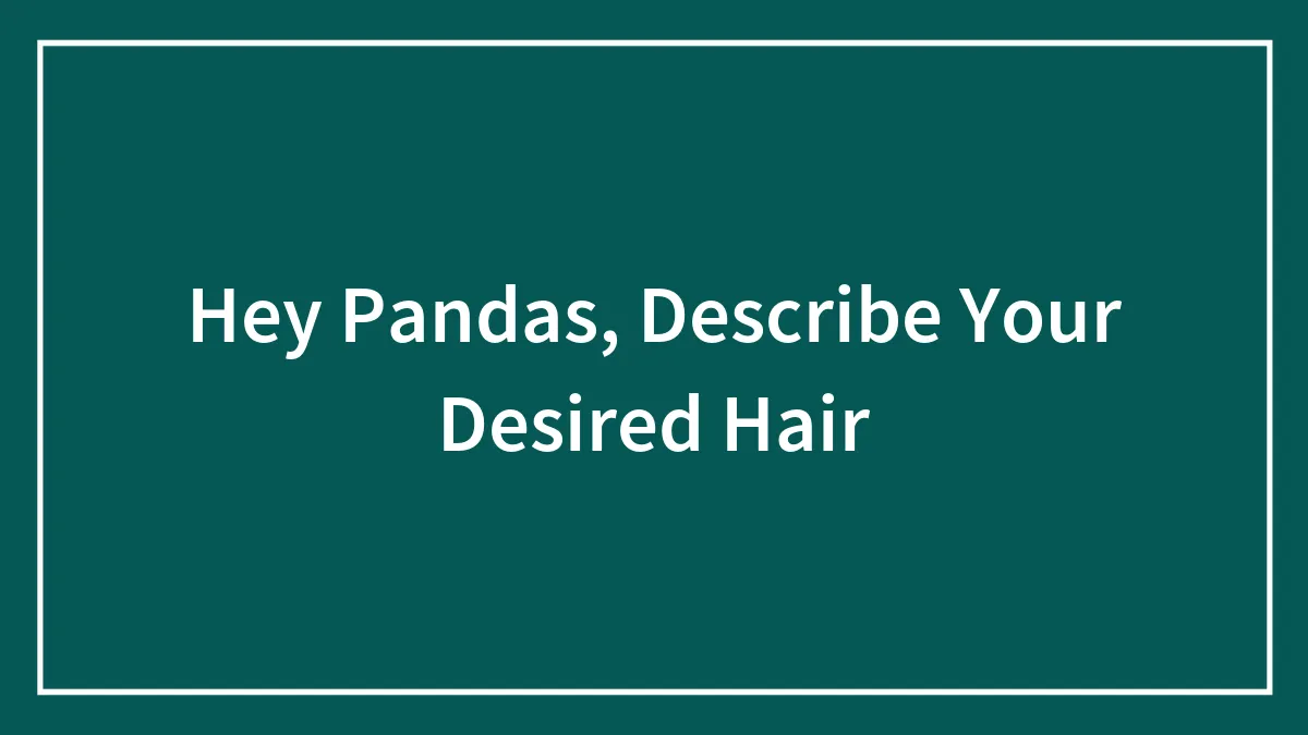 Hey Pandas, Describe Your Desired Hair