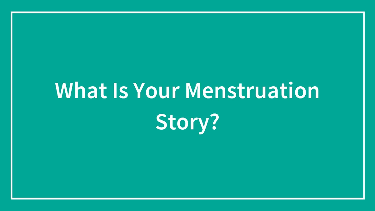 What Is Your Menstruation Story?