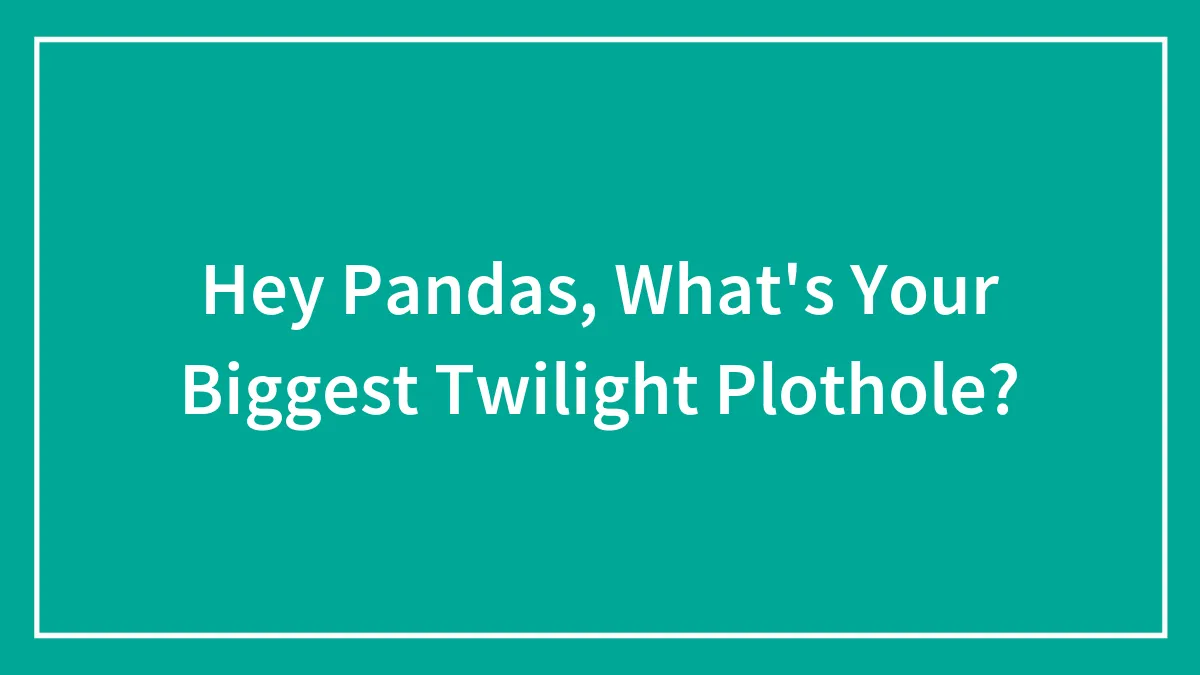 Hey Pandas, What's Your Biggest Twilight Plothole? (Closed)
