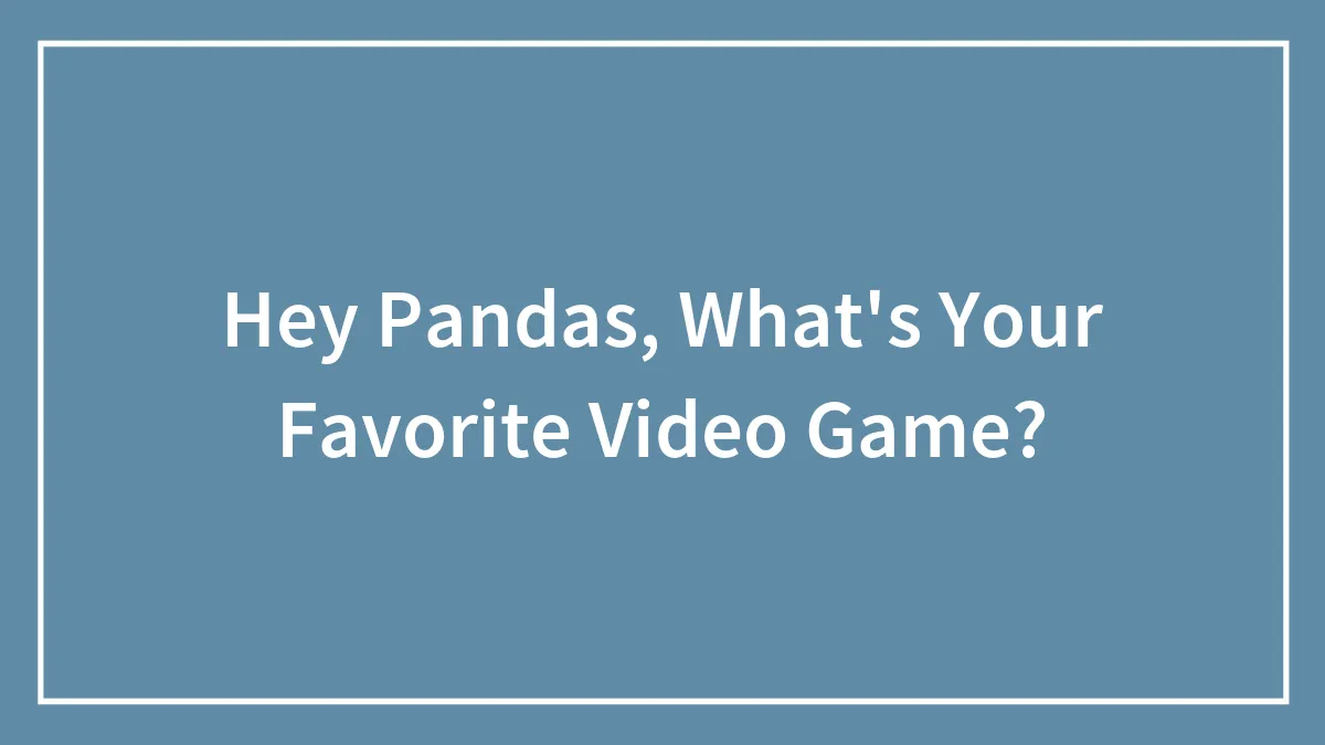 Hey Pandas, What's Your Favorite Video Game? (Closed)
