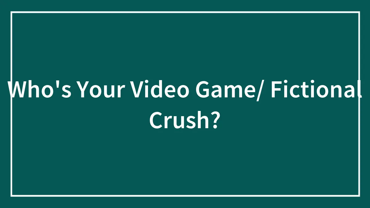 Who's Your Video Game/ Fictional Crush?
