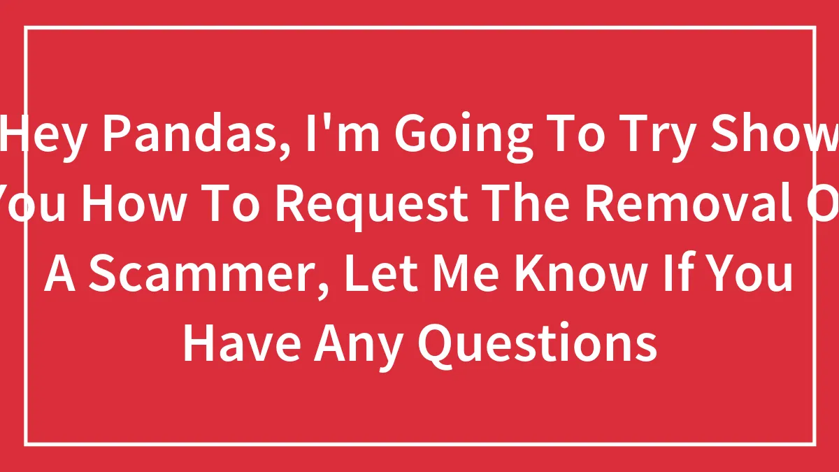 Hey Pandas, I'm Going To Try Show You How To Request The Removal Of A Scammer, Let Me Know If You Have Any Questions