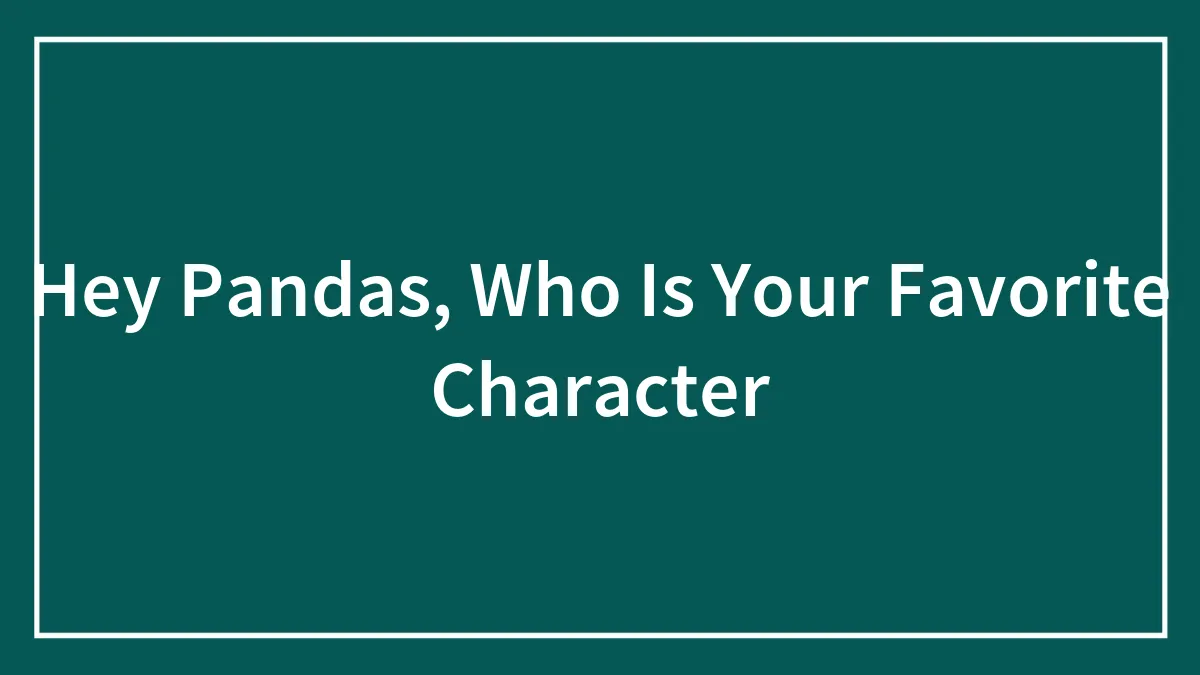 Hey Pandas, Who Is Your Favorite Character