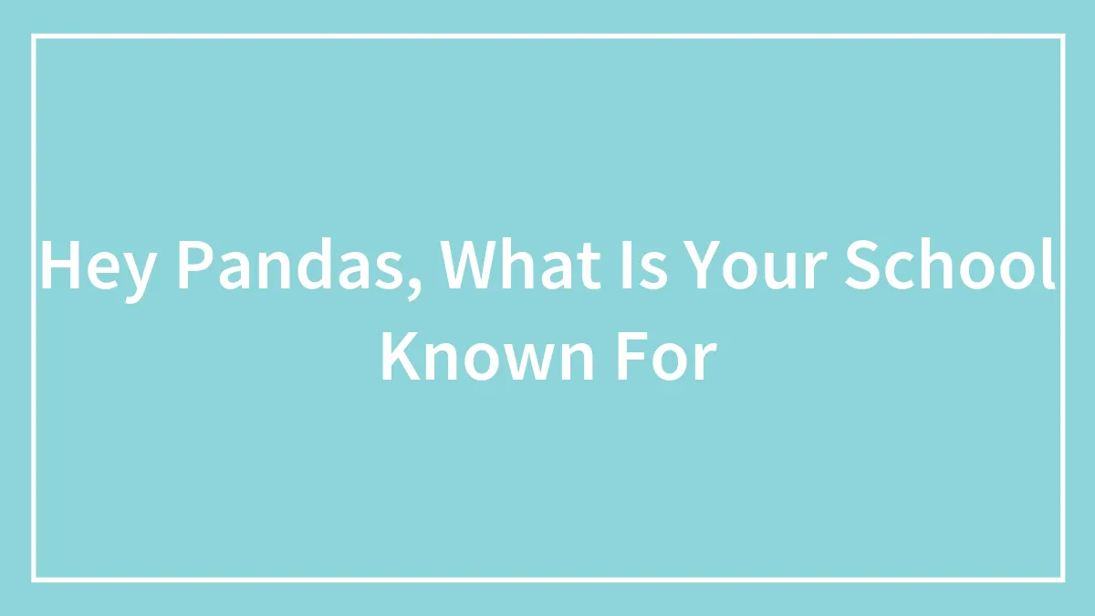 Hey Pandas, What Is Your School Known For