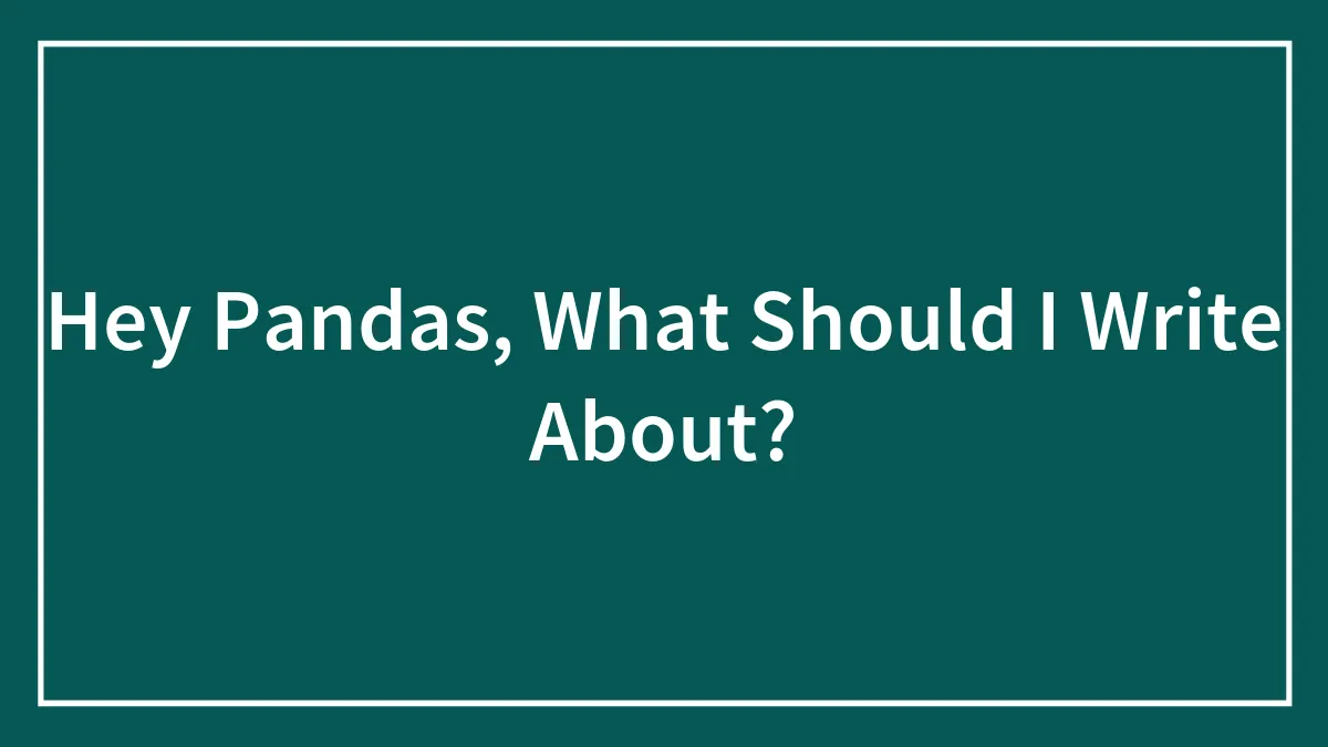 Hey Pandas, What Should I Write About?