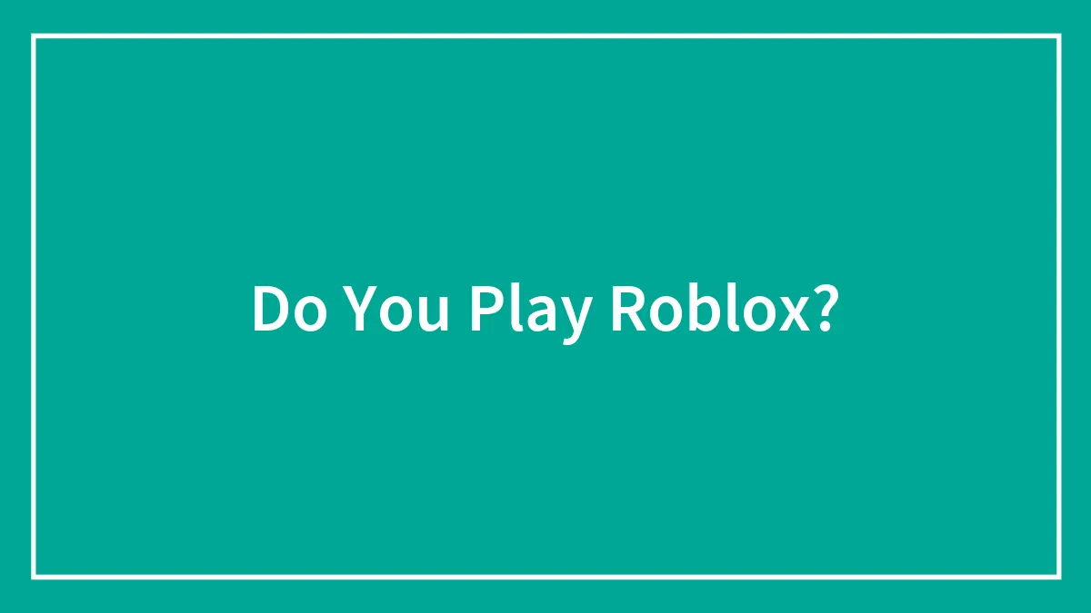 Do You Play Roblox?