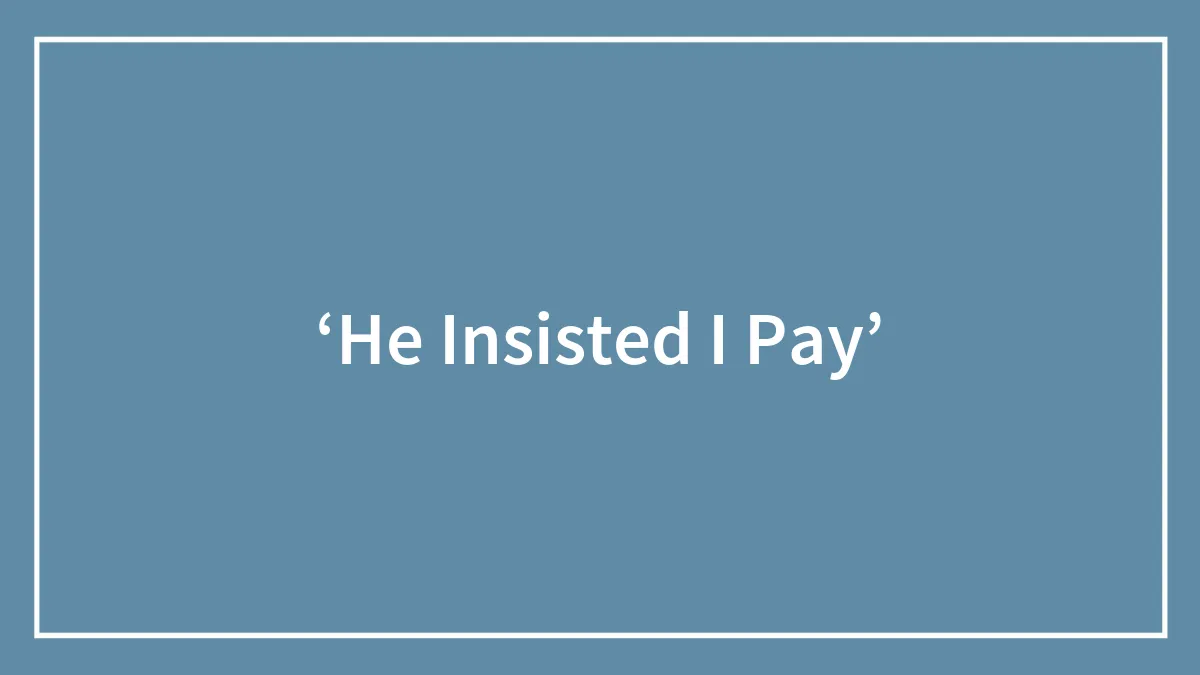 ‘He Insisted I Pay’