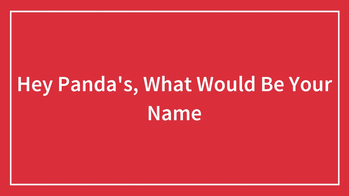Hey Panda's, What Would Be Your Name