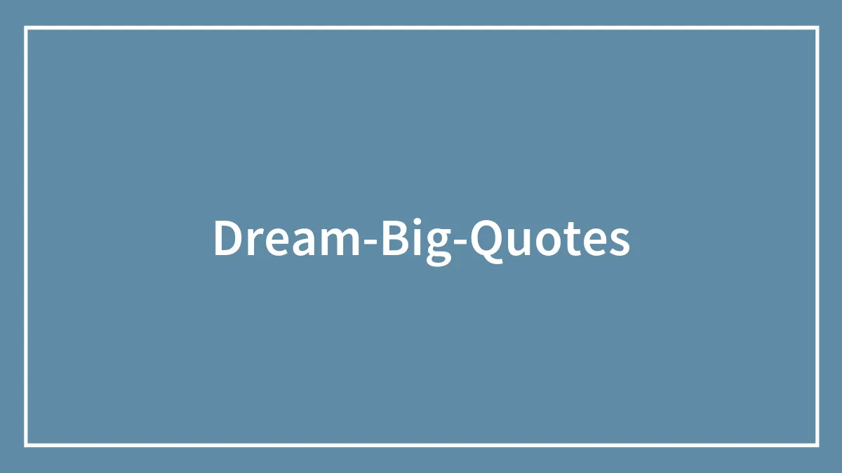 136 Moving Quotes That Will Inspire You To Dream Big