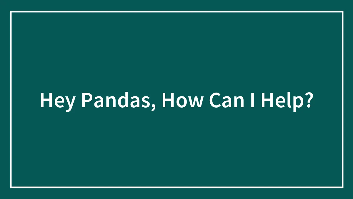 Hey Pandas, How Can I Help?