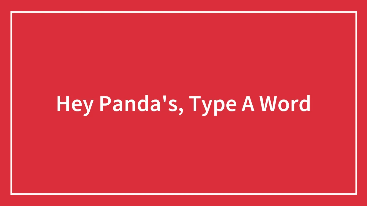 Hey Panda's, Type A Word