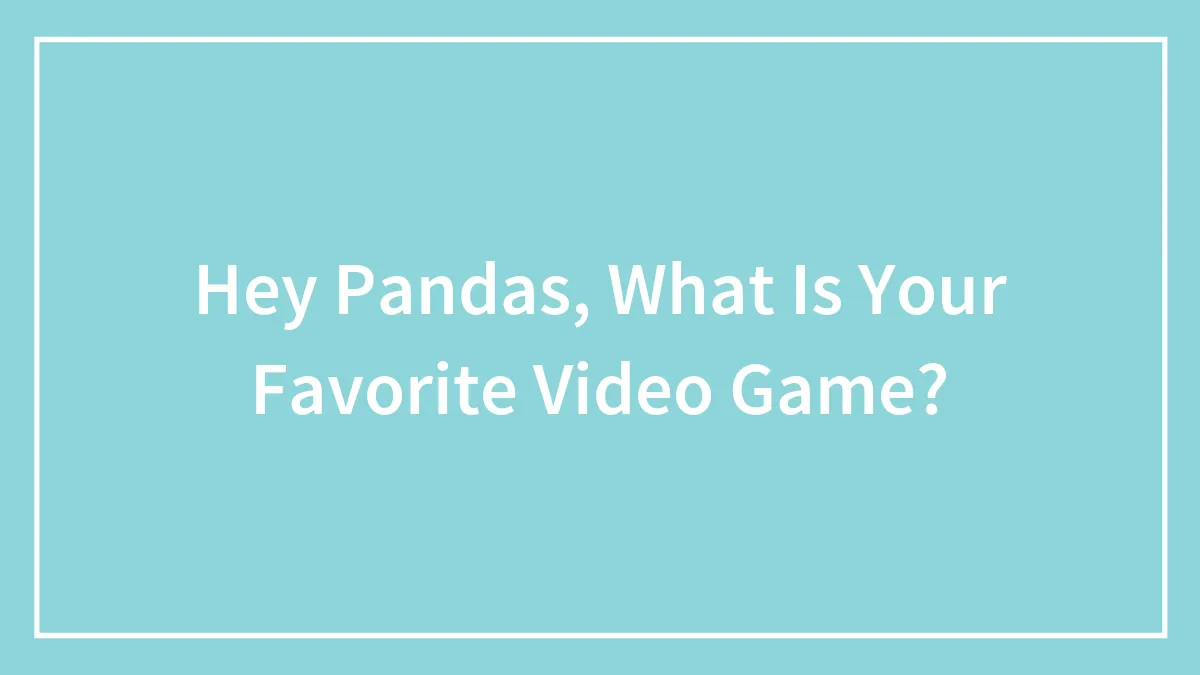 Hey Pandas, What Is Your Favorite Video Game?