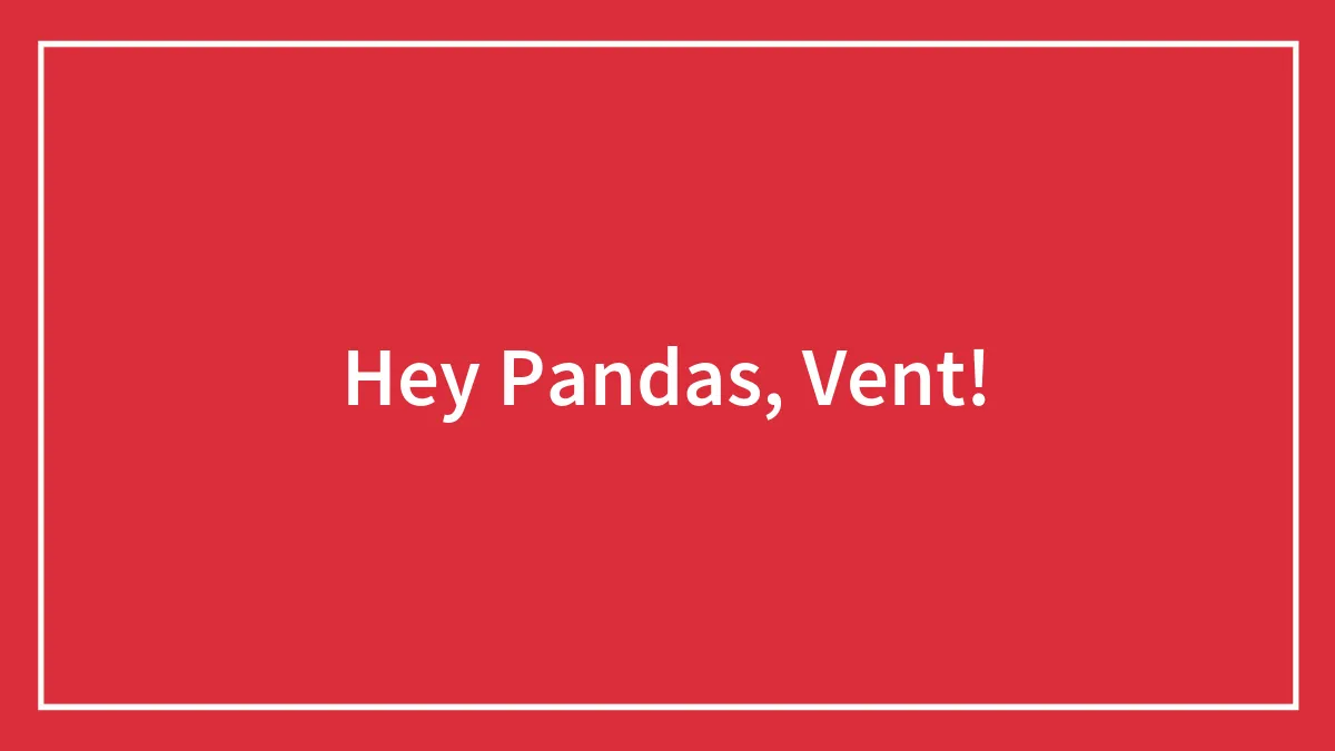 Hey Pandas, Vent!