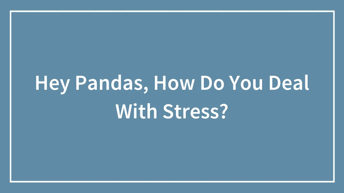Hey Pandas, How Do You Deal With Stress?