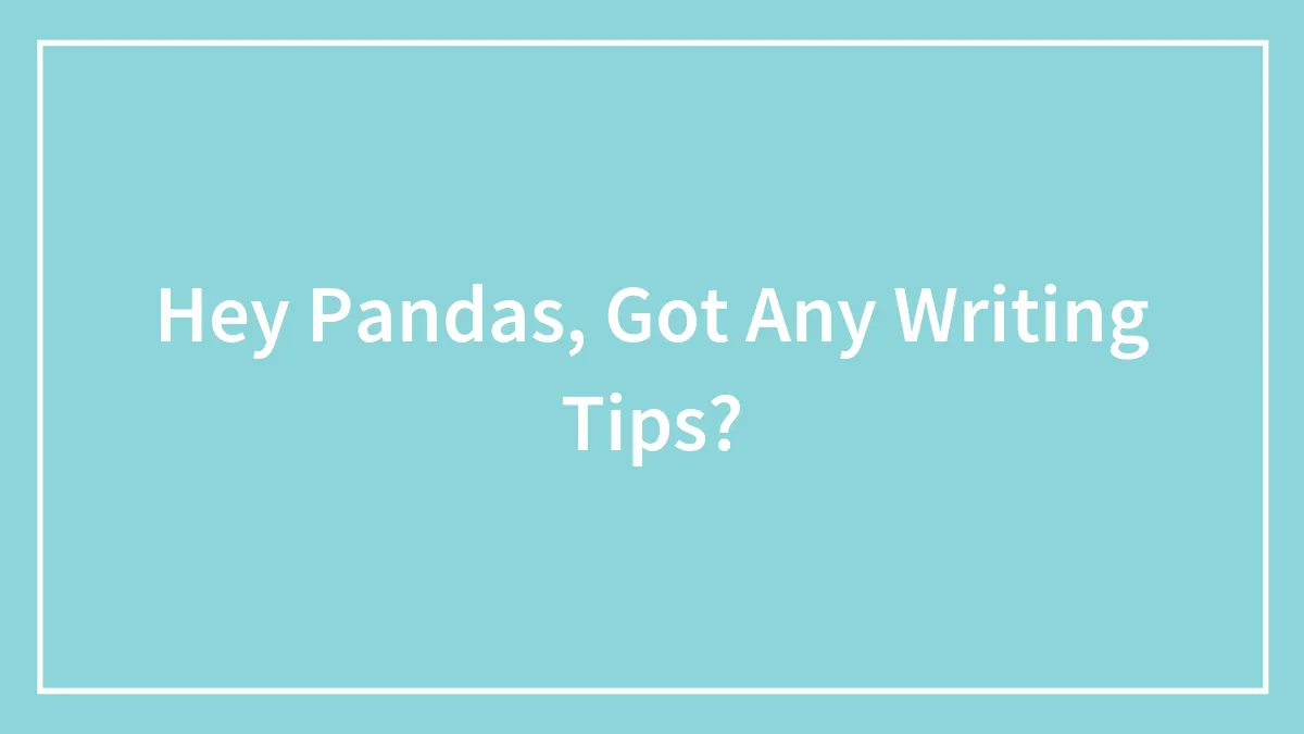 Hey Pandas, Got Any Writing Tips?