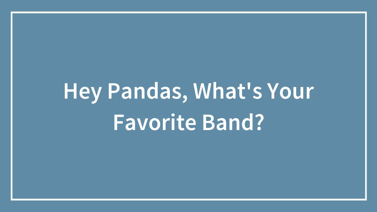 Hey Pandas, What's Your Favorite Band?