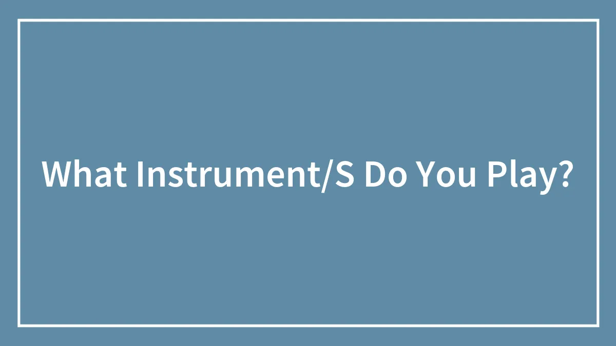 What Instrument/S Do You Play?