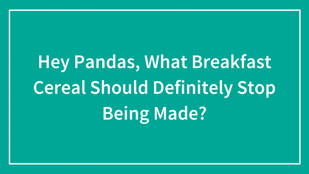 Hey Pandas, What Breakfast Cereal Should Definitely Stop Being Made?