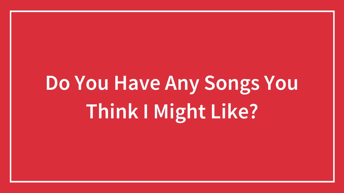 Do You Have Any Songs You Think I Might Like?
